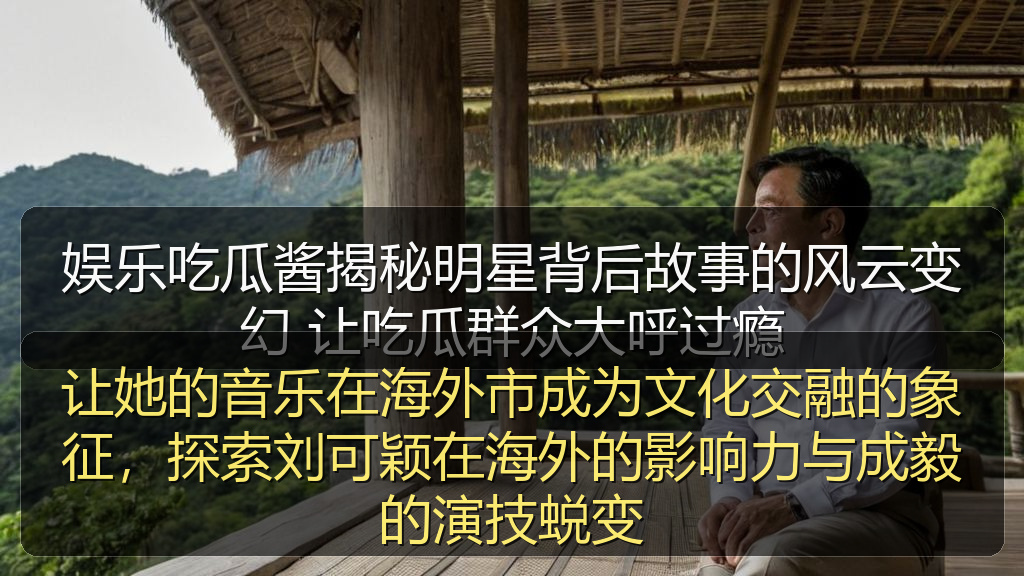 让她的音乐在海外市成为文化交融的象征，探索刘可颖在海外的影响力与成毅的演技蜕变