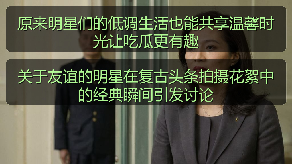 关于友谊的明星在复古头条拍摄花絮中的经典瞬间引发讨论