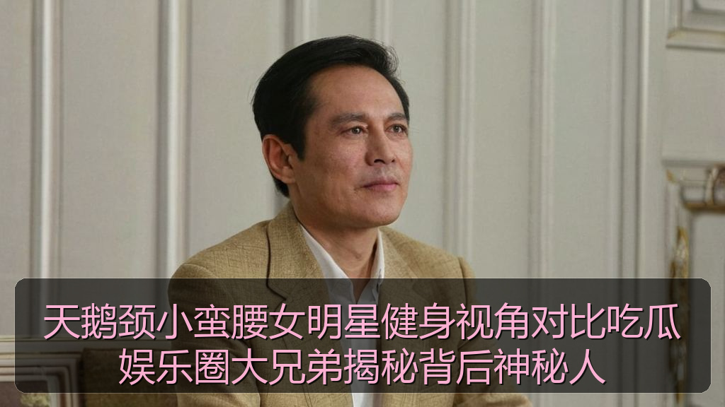 天鹅颈小蛮腰女明星健身视角对比吃瓜娱乐圈大兄弟揭秘背后神秘人