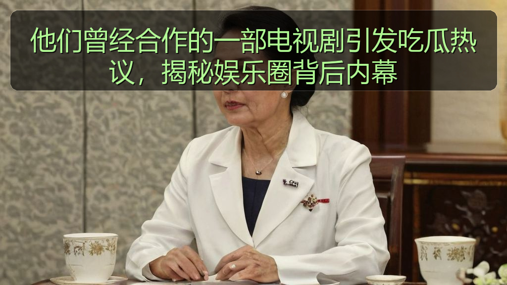 他们曾经合作的一部电视剧引发吃瓜热议，揭秘娱乐圈背后内幕